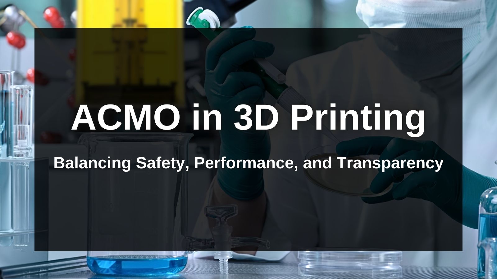 Cover - ACMO in 3D Printing Balancing Safety, Performance, and Transparency