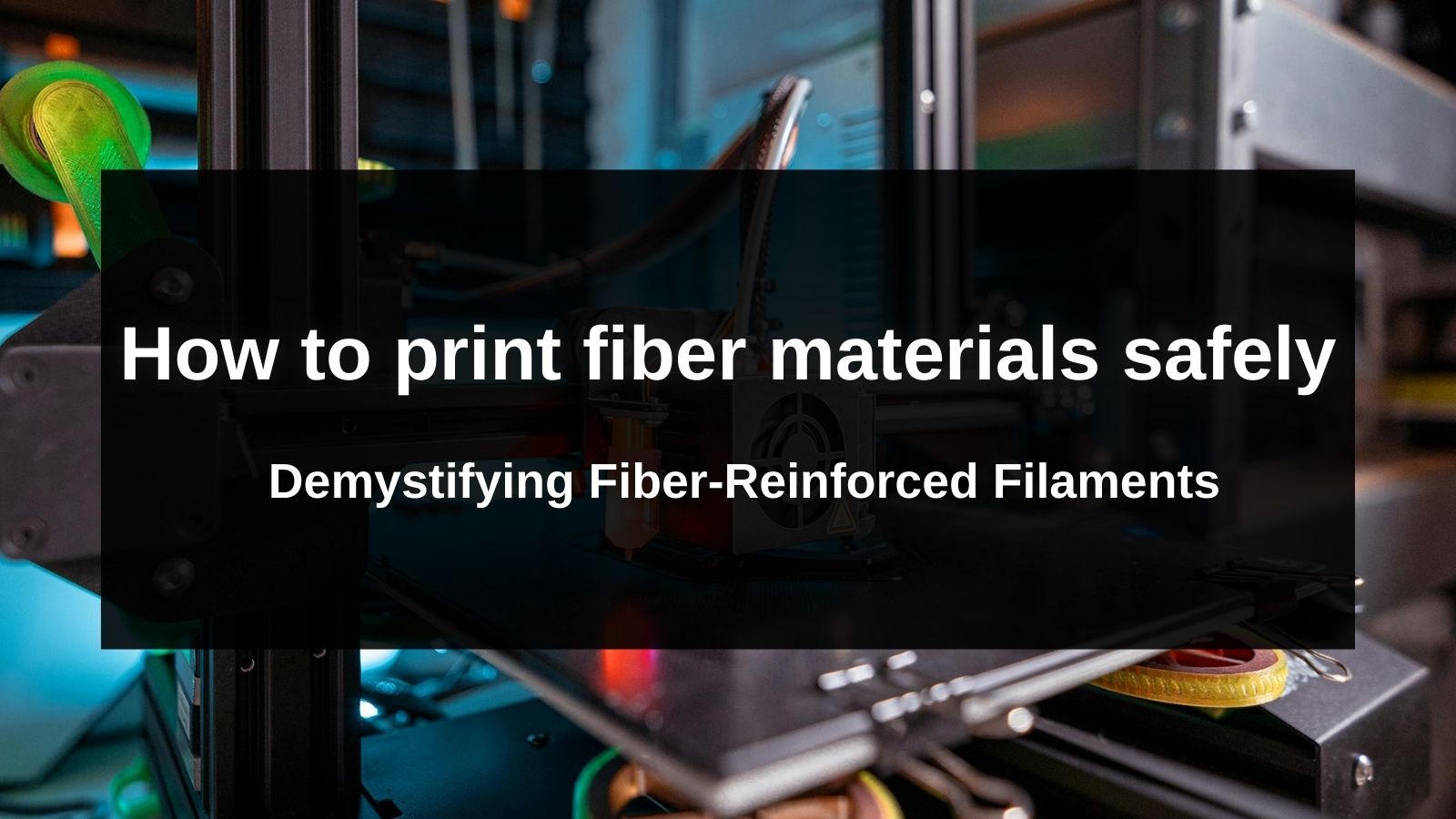 How to print fiber materials safely - Demystifying Fiber-Reinforced Filaments